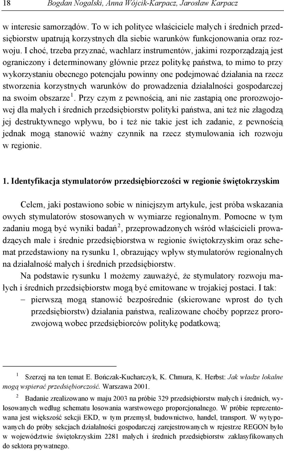 I choć, trzeba przyznać, wachlarz instrumentów, jakimi rozporządzają jest ograniczony i determinowany głównie przez politykę państwa, to mimo to przy wykorzystaniu obecnego potencjału powinny one