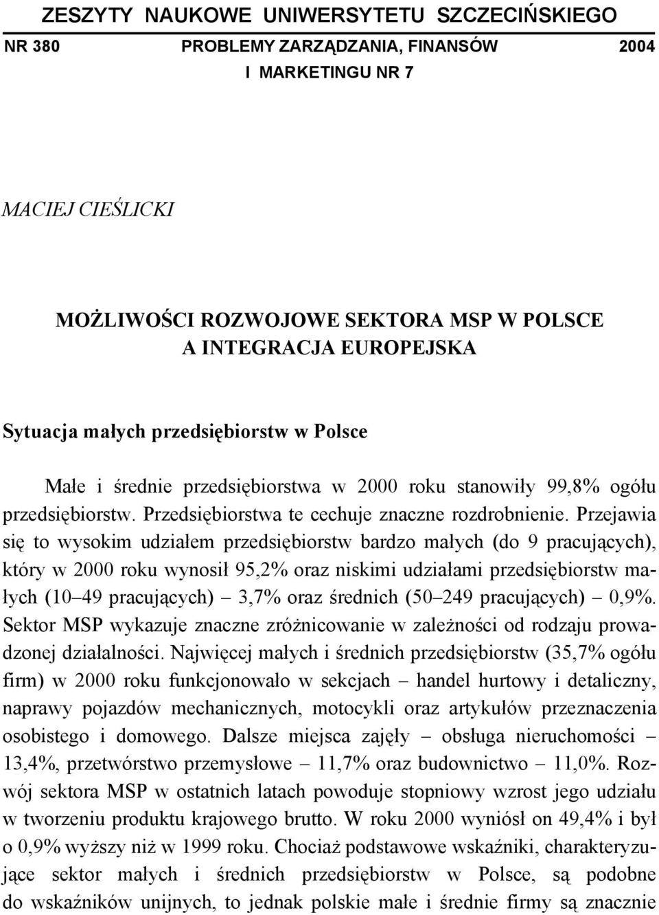 Przejawia się to wysokim udziałem przedsiębiorstw bardzo małych (do 9 pracujących), który w 2000 roku wynosił 95,2% oraz niskimi udziałami przedsiębiorstw małych (10 49 pracujących) 3,7% oraz