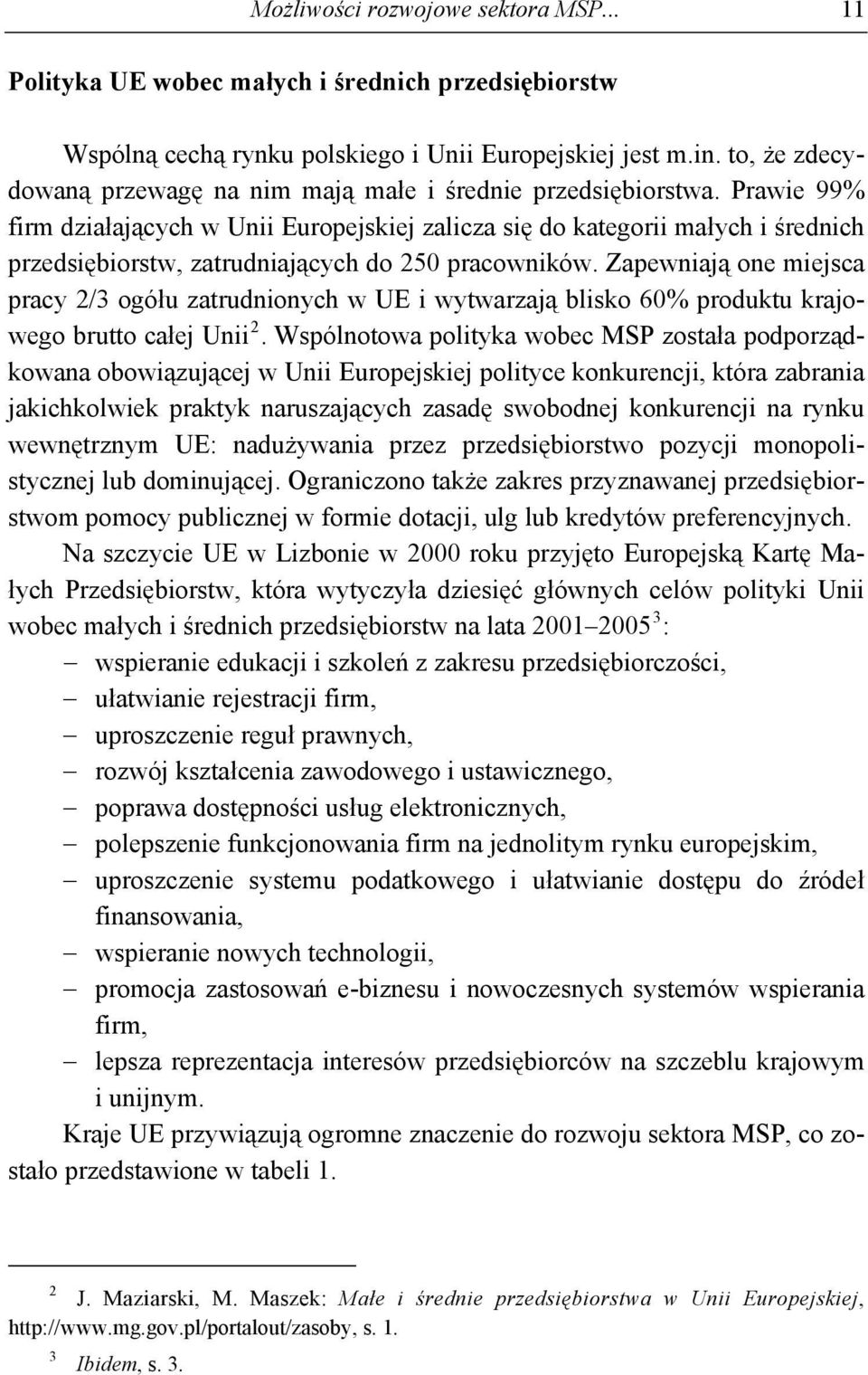 Prawie 99% firm działających w Unii Europejskiej zalicza się do kategorii małych i średnich przedsiębiorstw, zatrudniających do 250 pracowników.