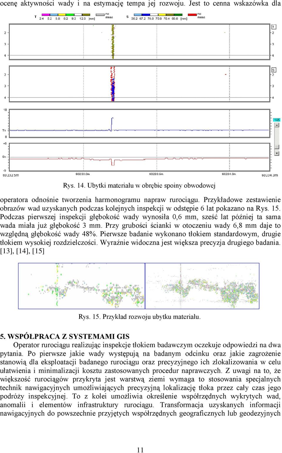 Podczas pierwszej inspekcji głębokość wady wynosiła 0,6 mm, sześć lat później ta sama wada miała już głębokość 3 mm. Przy grubości ścianki w otoczeniu wady 6,8 mm daje to względną głębokość wady 48%.