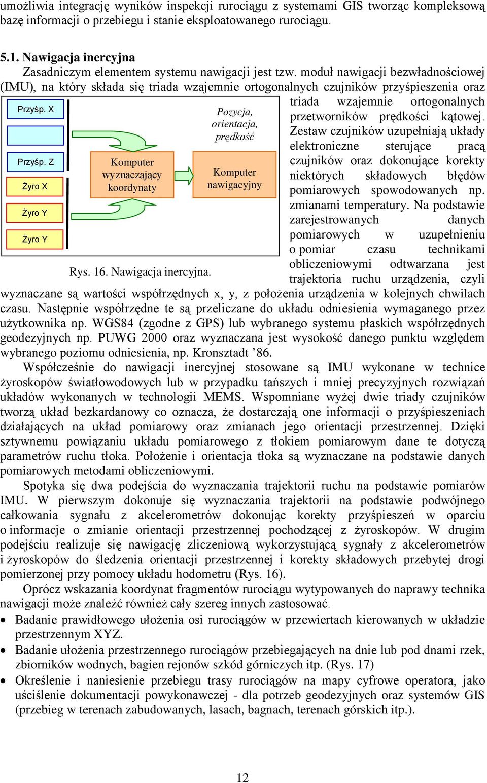 X Przyśp. Z Żyro X Żyro Y Żyro Y Komputer wyznaczający koordynaty Rys. 16. Nawigacja inercyjna.