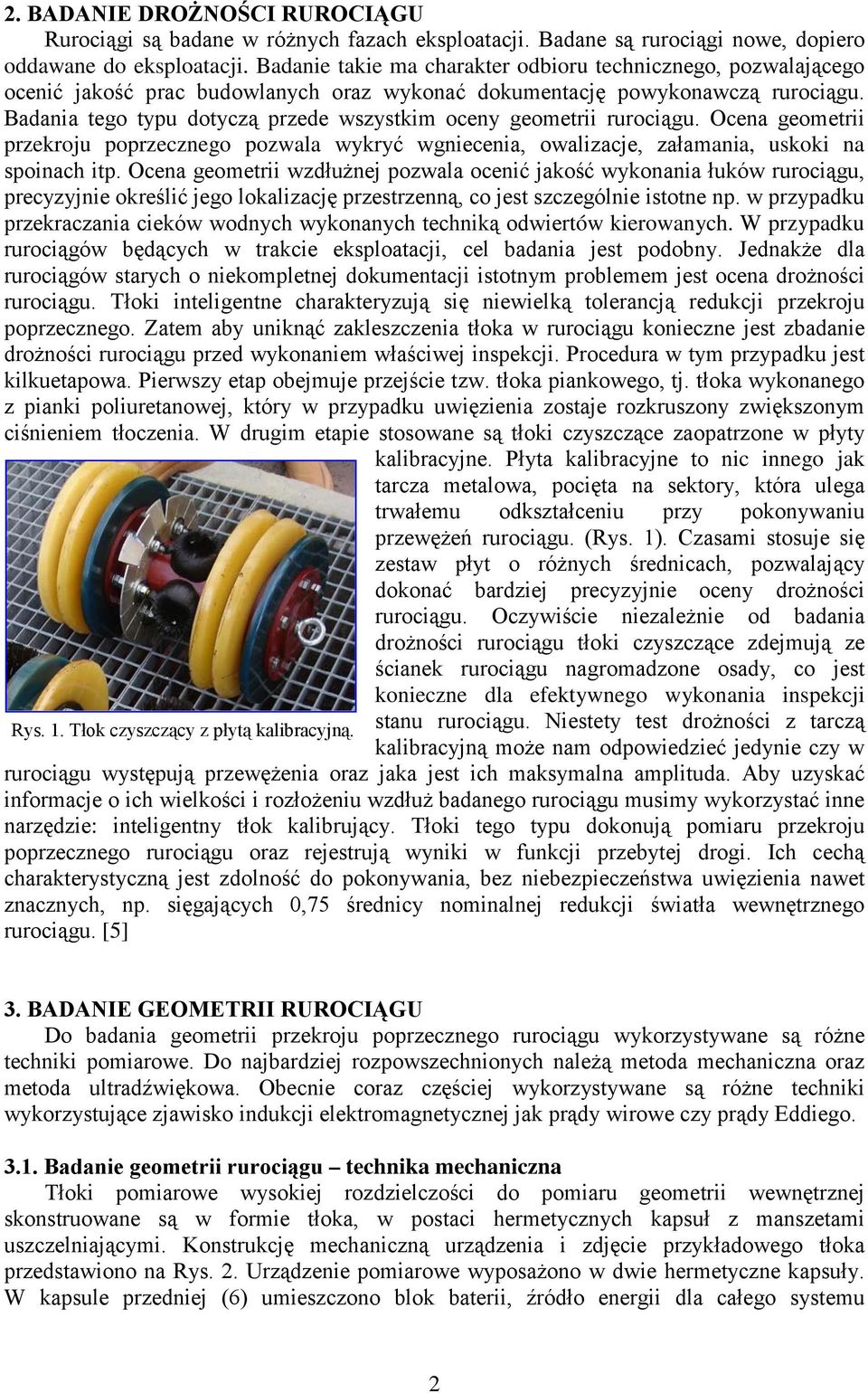 Badania tego typu dotyczą przede wszystkim oceny geometrii rurociągu. Ocena geometrii przekroju poprzecznego pozwala wykryć wgniecenia, owalizacje, załamania, uskoki na spoinach itp.