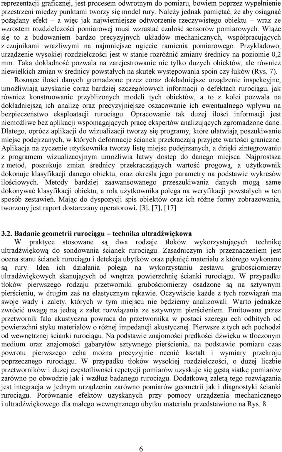 pomiarowych. Wiąże się to z budowaniem bardzo precyzyjnych układów mechanicznych, współpracujących z czujnikami wrażliwymi na najmniejsze ugięcie ramienia pomiarowego.