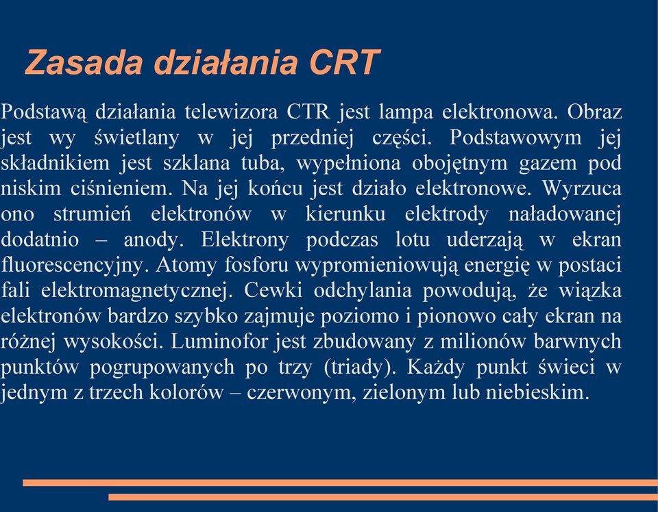 Wyrzuca ono strumień elektronów w kierunku elektrody naładowanej dodatnio anody. Elektrony podczas lotu uderzają w ekran fluorescencyjny.