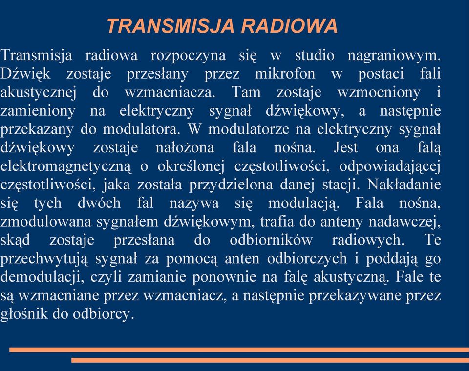 Jest ona falą elektromagnetyczną o określonej częstotliwości, odpowiadającej częstotliwości, jaka została przydzielona danej stacji. Nakładanie się tych dwóch fal nazywa się modulacją.