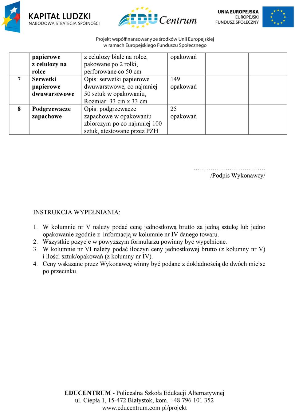 /Podpis Wykonawcy/ INSTRUKCJA WYPEŁNIANIA: 1. W kolumnie nr V należy podać cenę jednostkową brutto za jedną sztukę lub jedno opakowanie zgodnie z informacją w kolumnie nr IV danego towaru. 2.