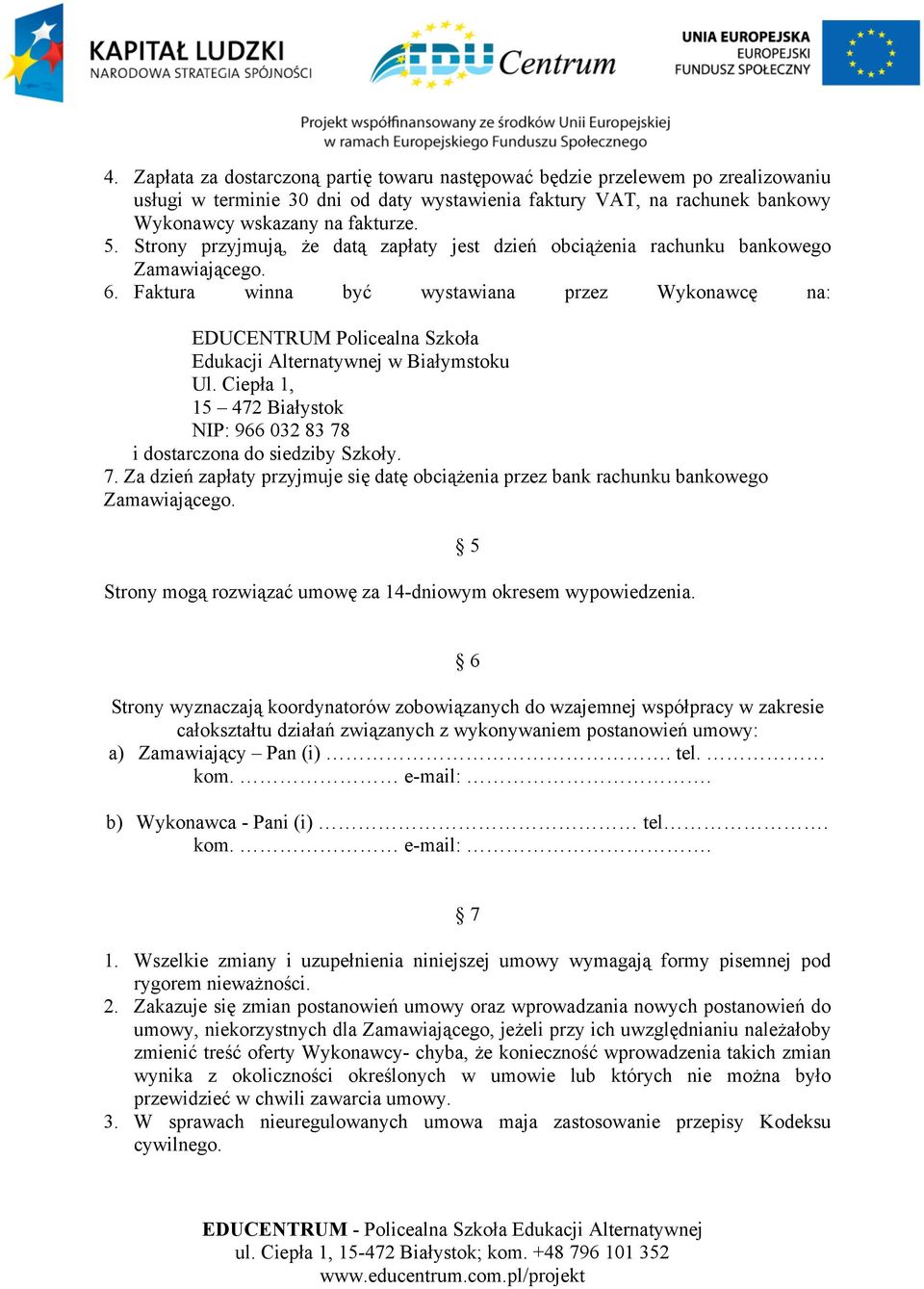 Faktura winna być wystawiana przez Wykonawcę na: EDUCENTRUM Policealna Szkoła Edukacji Alternatywnej w Białymstoku Ul. Ciepła 1, 15 472 Białystok NIP: 966 032 83 78 i dostarczona do siedziby Szkoły.