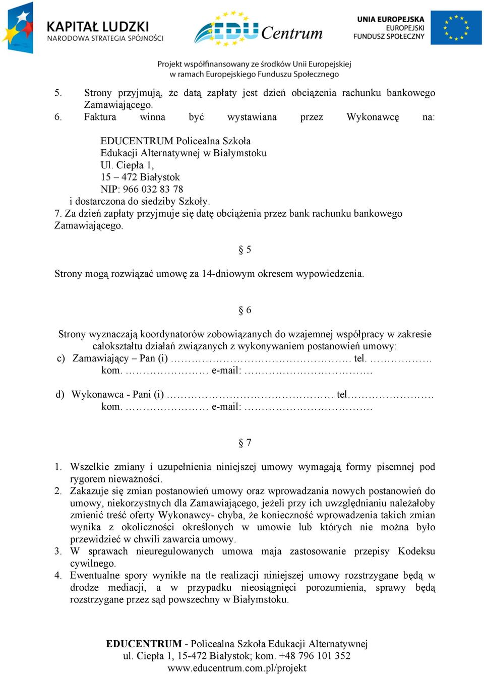 7. Za dzień zapłaty przyjmuje się datę obciążenia przez bank rachunku bankowego Zamawiającego. Strony mogą rozwiązać umowę za 14-dniowym okresem wypowiedzenia.