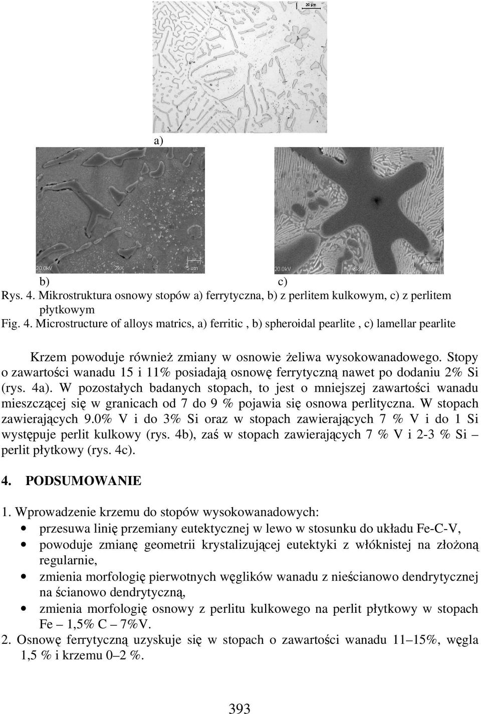 W pozostałych badanych stopach, to jest o mniejszej zawartoci wanadu mieszczcej si w granicach od 7 do 9 % pojawia si osnowa perlityczna. W stopach zawierajcych 9.
