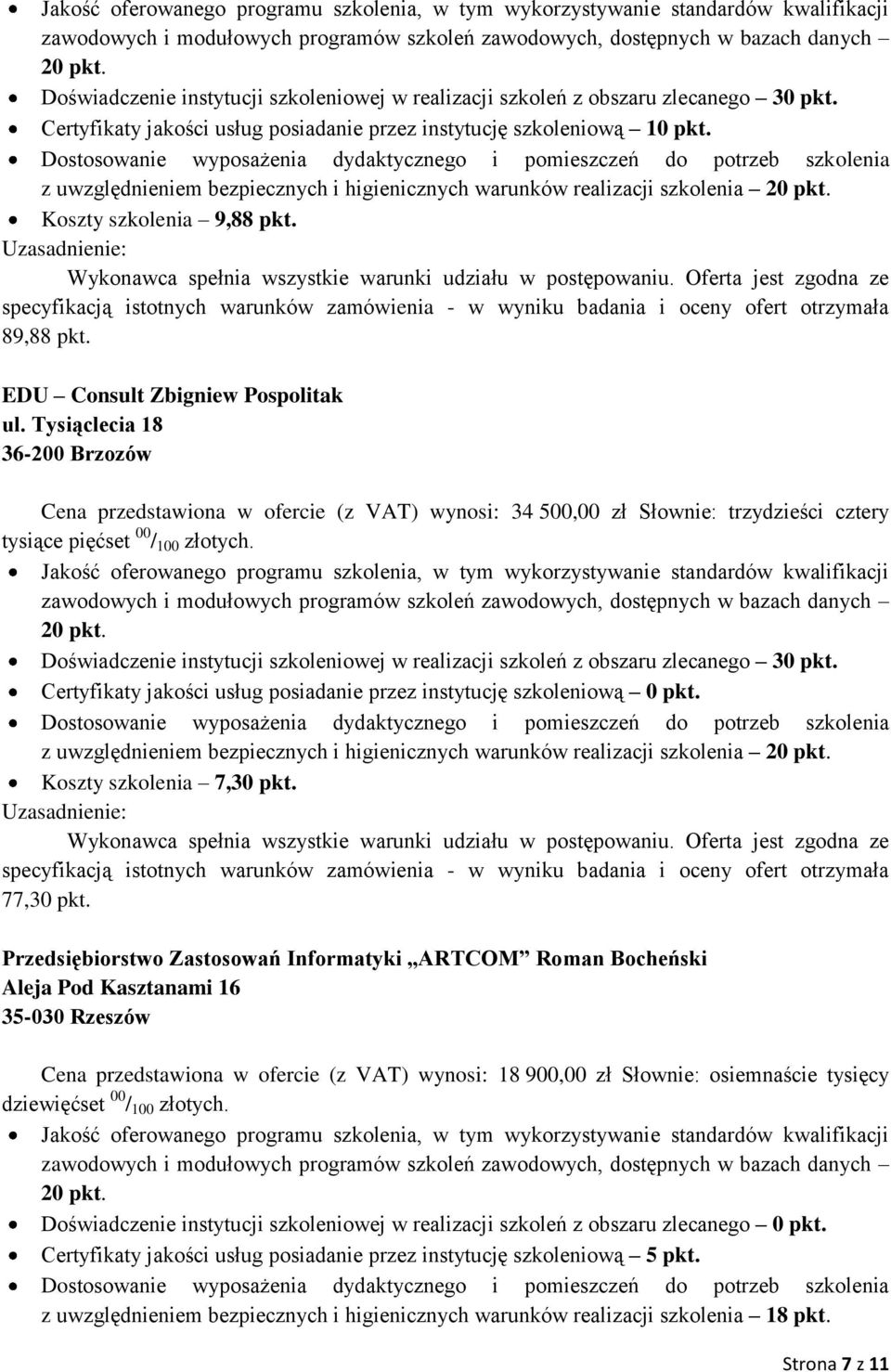 Certyfikaty jakości usług posiadanie przez instytucję szkoleniową 0 pkt. z uwzględnieniem bezpiecznych i higienicznych warunków realizacji szkolenia Koszty szkolenia 7,30 pkt. 77,30 pkt.