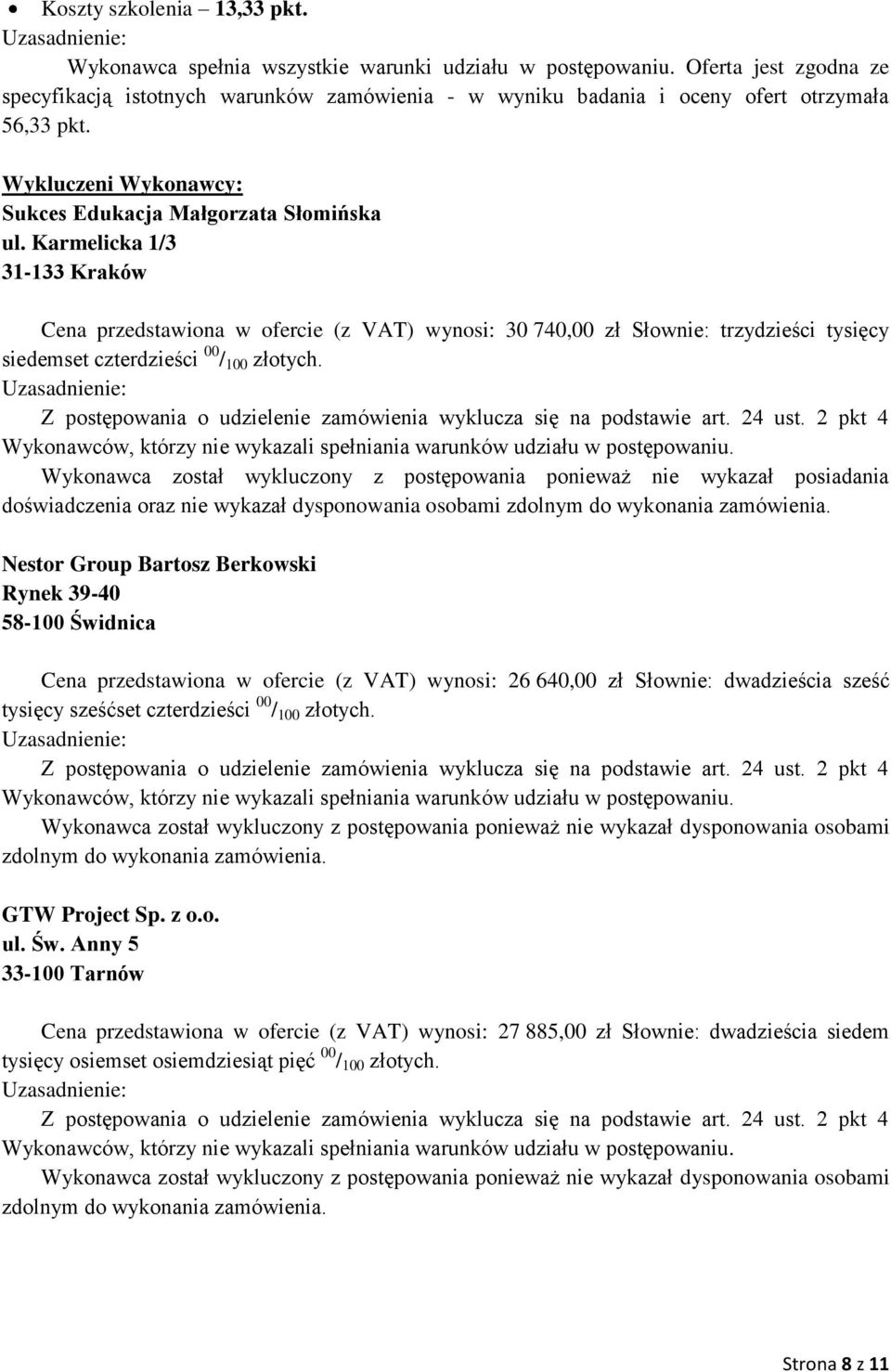 Wykonawca został wykluczony z postępowania ponieważ nie wykazał posiadania doświadczenia oraz nie wykazał dysponowania osobami zdolnym do wykonania zamówienia.