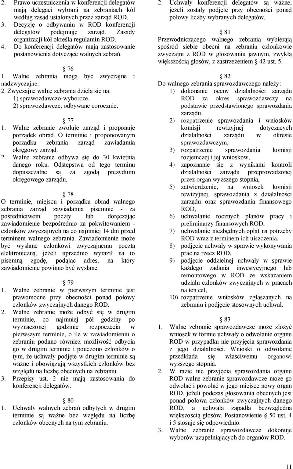 Zwyczajne walne zebrania dzielą się na: 1) sprawozdawczo-wyborcze, 2) sprawozdawcze, odbywane corocznie. 77 1. Walne zebranie zwołuje zarząd i proponuje porządek obrad.