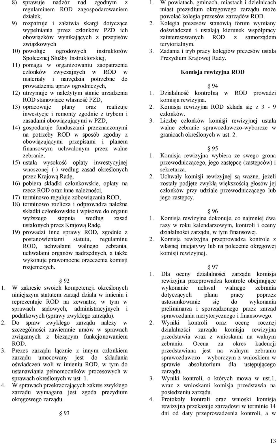 upraw ogrodniczych, 12) utrzymuje w należytym stanie urządzenia ROD stanowiące własność PZD, 13) opracowuje plany oraz realizuje inwestycje i remonty zgodnie z trybem i zasadami obowiązującymi w PZD,