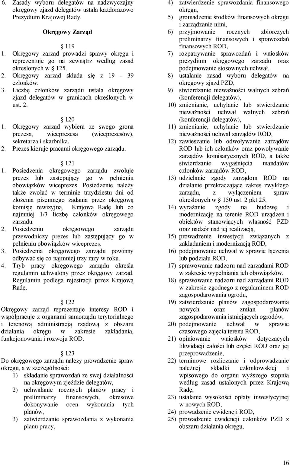 Liczbę członków zarządu ustala okręgowy zjazd delegatów w granicach określonych w ust. 2. 120 1. Okręgowy zarząd wybiera ze swego grona prezesa, wiceprezesa (wiceprezesów), sekretarza i skarbnika. 2. Prezes kieruje pracami okręgowego zarządu.