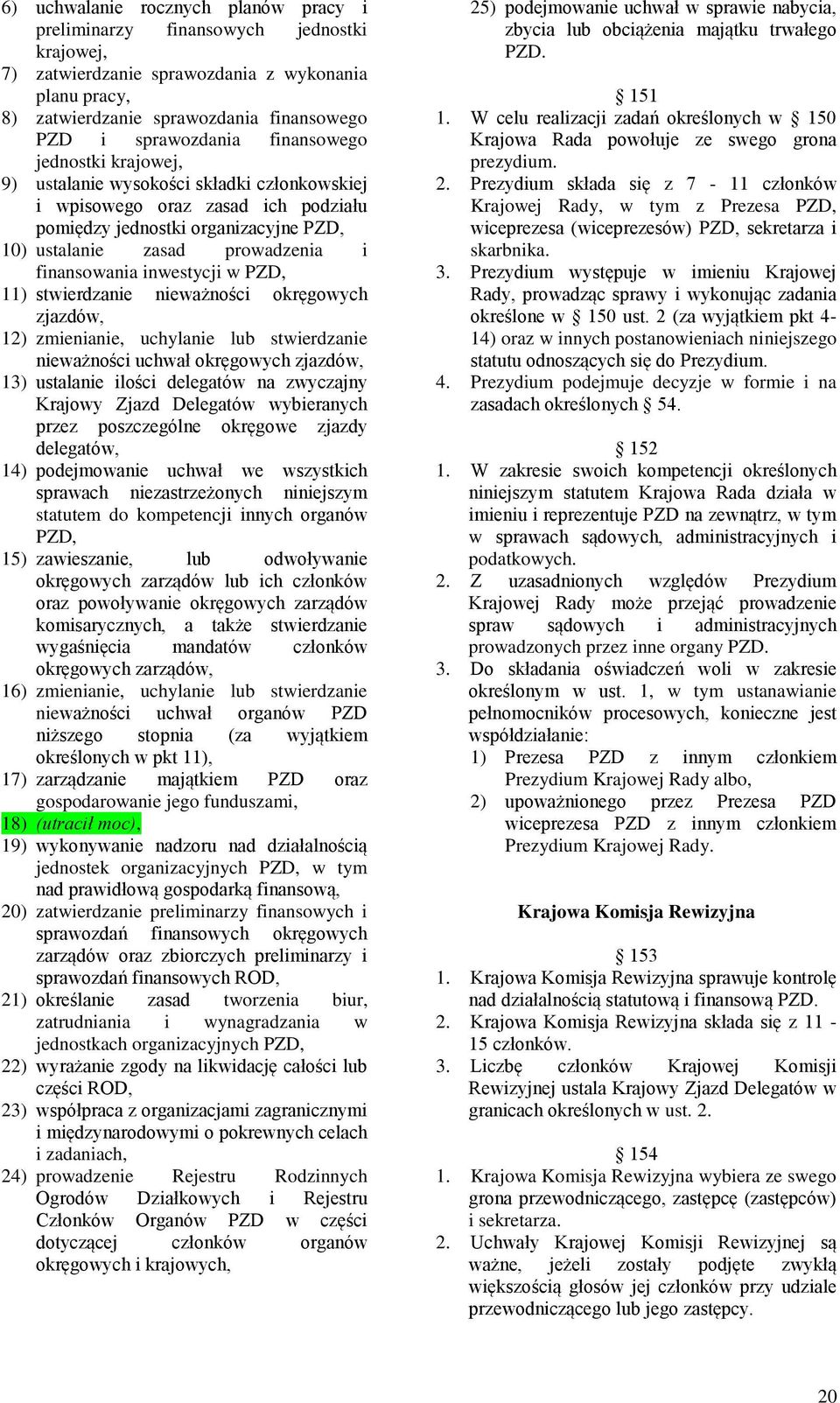 inwestycji w PZD, 11) stwierdzanie nieważności okręgowych zjazdów, 12) zmienianie, uchylanie lub stwierdzanie nieważności uchwał okręgowych zjazdów, 13) ustalanie ilości delegatów na zwyczajny