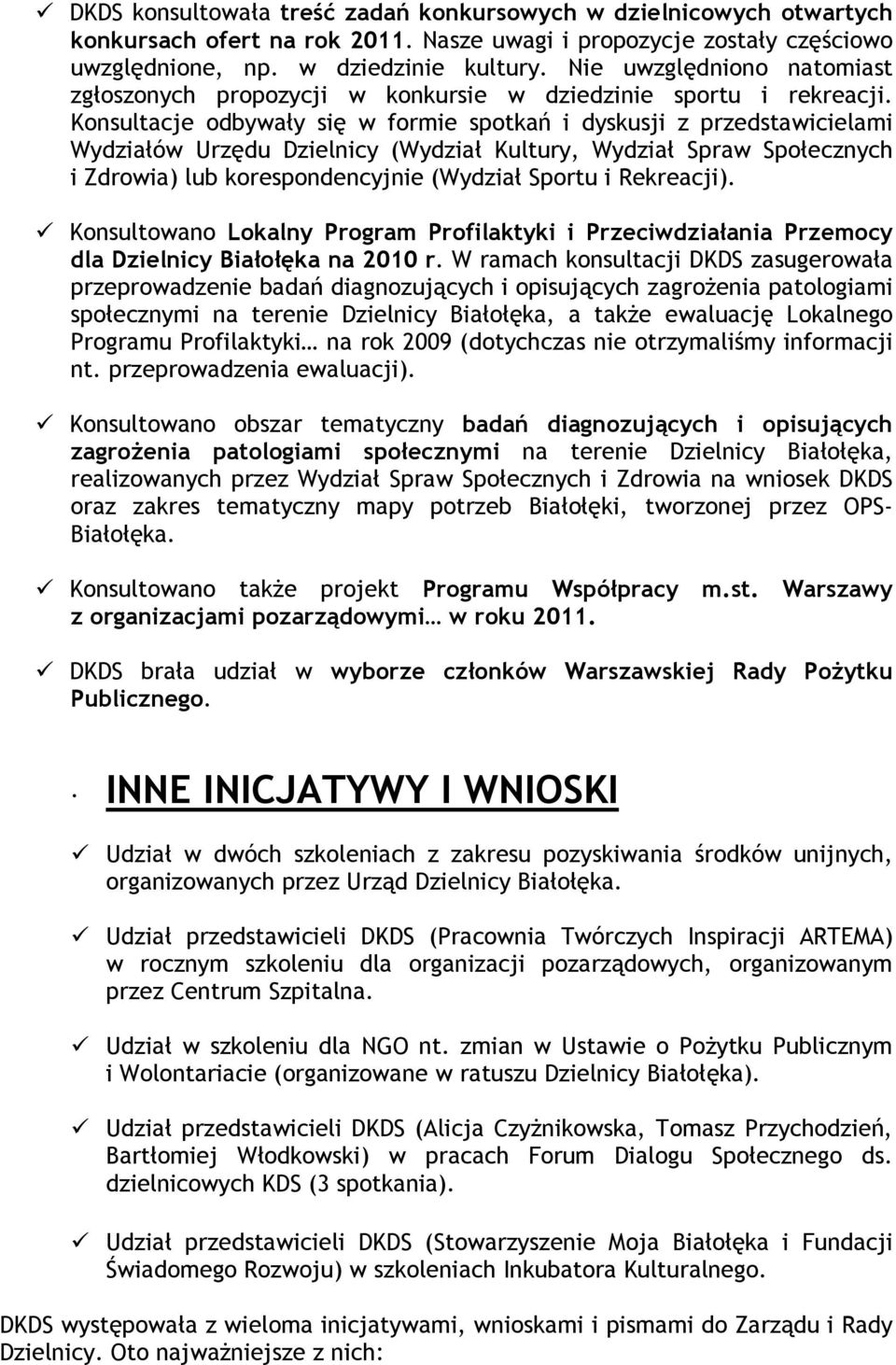 Konsultacje odbywały się w formie spotkań i dyskusji z przedstawicielami Wydziałów Urzędu Dzielnicy (Wydział Kultury, Wydział Spraw Społecznych i Zdrowia) lub korespondencyjnie (Wydział Sportu i