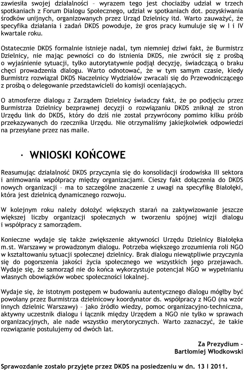 Ostatecznie DKDS formalnie istnieje nadal, tym niemniej dziwi fakt, że Burmistrz Dzielnicy, nie mając pewności co do istnienia DKDS, nie zwrócił się z prośbą o wyjaśnienie sytuacji, tylko