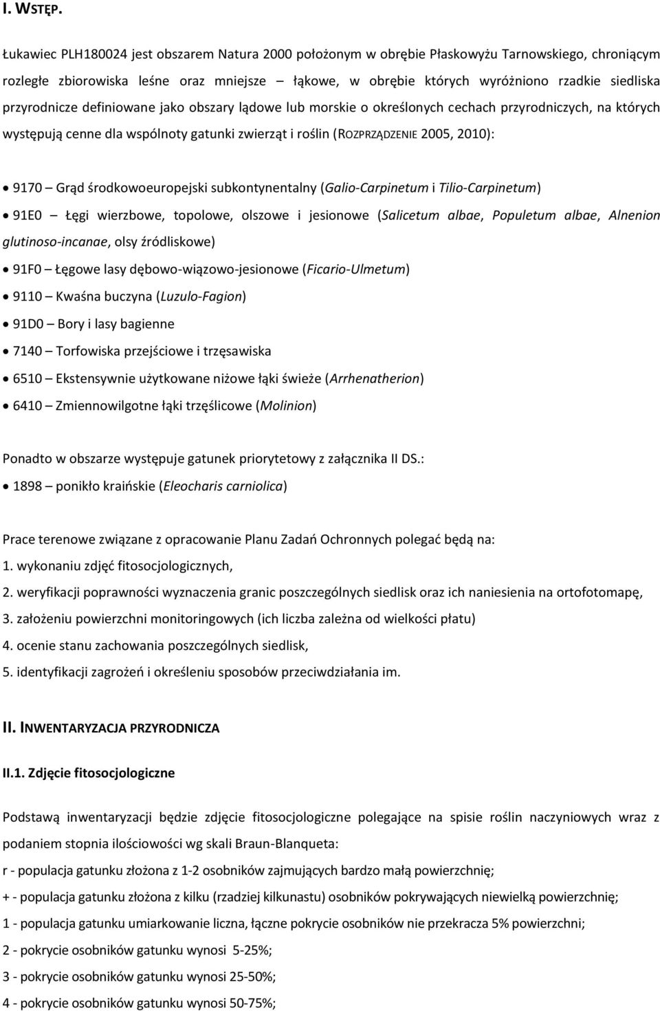 przyrodnicze definiowane jako obszary lądowe lub morskie o określonych cechach przyrodniczych, na których występują cenne dla wspólnoty gatunki zwierząt i roślin (ROZPRZĄDZENIE 2005, 2010): 9170 Grąd