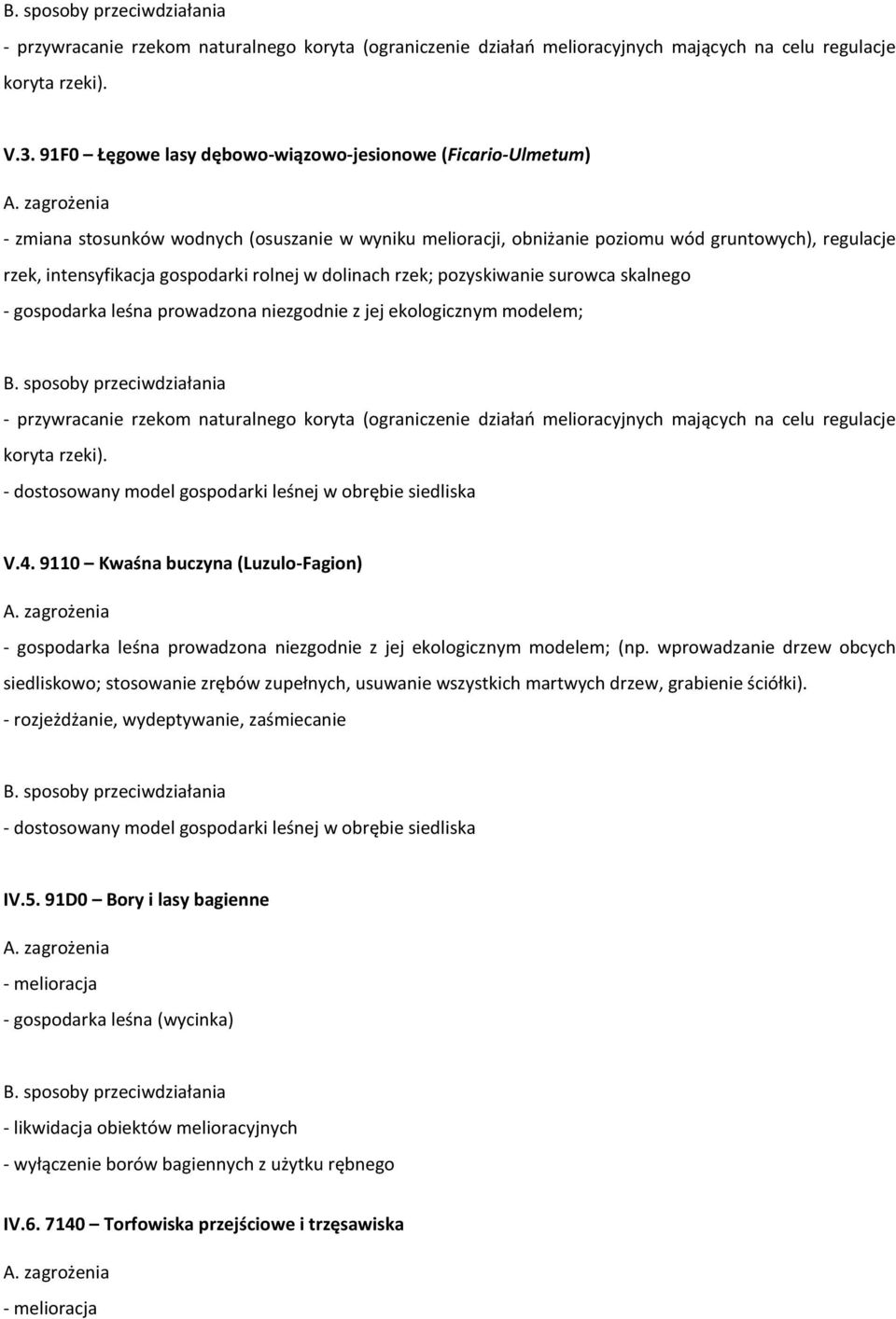 zagrożenia - zmiana stosunków wodnych (osuszanie w wyniku melioracji, obniżanie poziomu wód gruntowych), regulacje rzek, intensyfikacja gospodarki rolnej w dolinach rzek; pozyskiwanie surowca