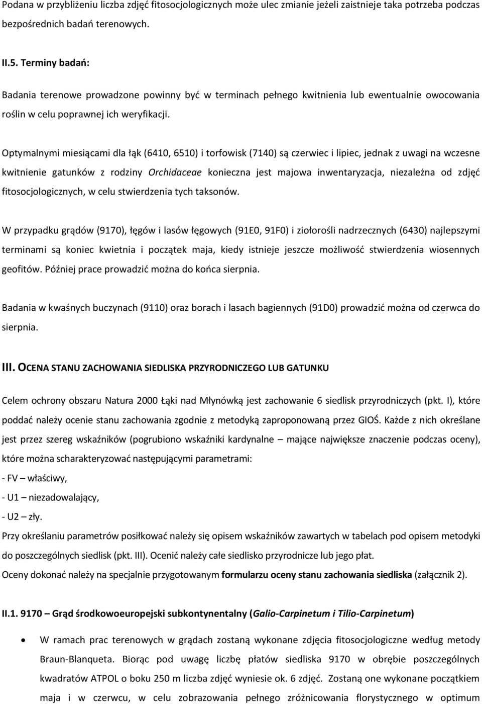 Optymalnymi miesiącami dla łąk (6410, 6510) i torfowisk (7140) są czerwiec i lipiec, jednak z uwagi na wczesne kwitnienie gatunków z rodziny Orchidaceae konieczna jest majowa inwentaryzacja,