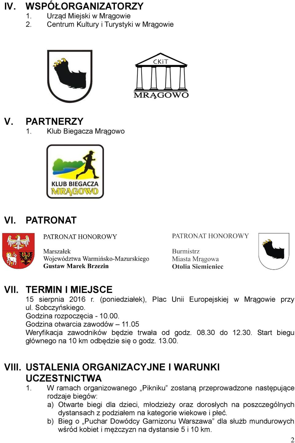 do 12.30. Start biegu głównego na 10 km odbędzie się o godz. 13.00. VIII. USTALENIA ORGANIZACYJNE I WARUNKI UCZESTNICTWA 1.