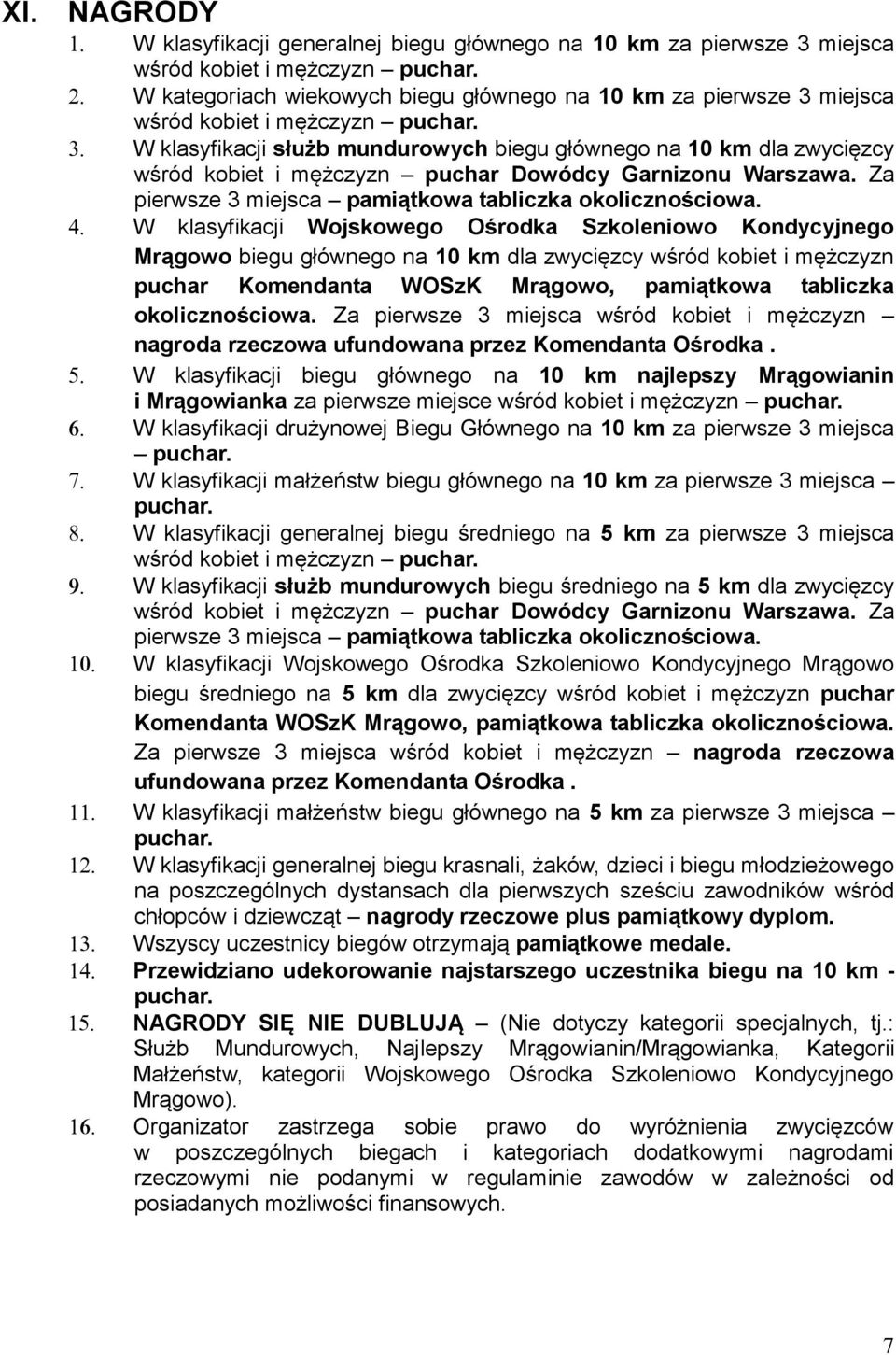 W klasyfikacji służb mundurowych biegu głównego na 10 km dla zwycięzcy wśród kobiet i mężczyzn puchar Dowódcy Garnizonu Warszawa. Za pierwsze 3 miejsca pamiątkowa tabliczka okolicznościowa.