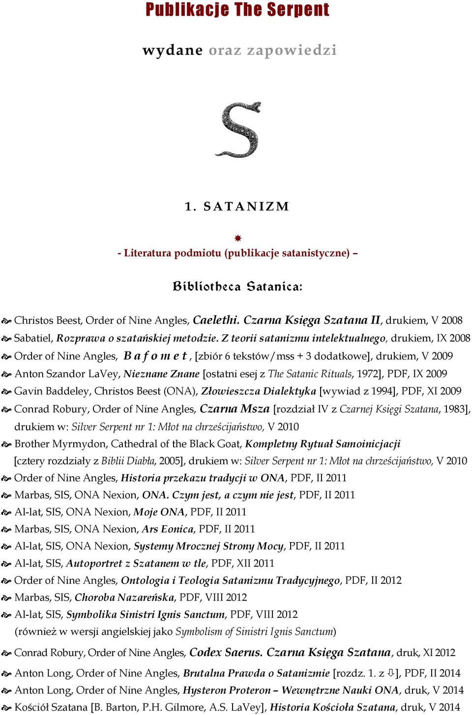 Z teorii satanizmu intelektualnego, drukiem, IX 2008 Order of Nine Angles, B a f o m e t, [zbiór 6 tekstów/mss + 3 dodatkowe], drukiem, V 2009 Anton Szandor LaVey, Nieznane Znane [ostatni esej z The