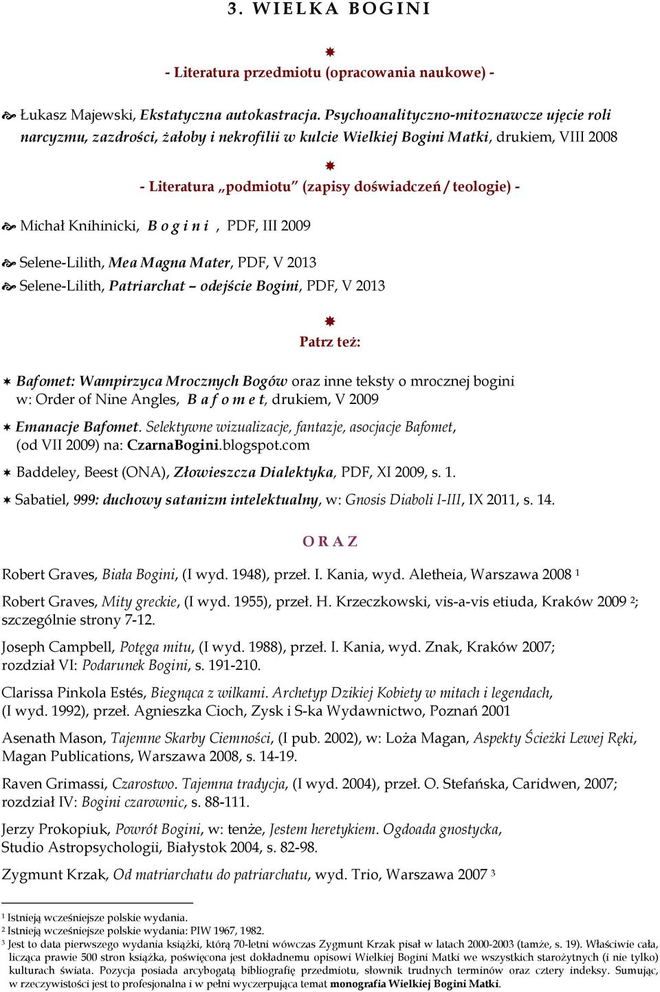 Knihinicki, B o g i n i, PDF, III 2009 Selene-Lilith, Mea Magna Mater, PDF, V 2013 Selene-Lilith, Patriarchat odejście Bogini, PDF, V 2013 Patrz też: Bafomet: Wampirzyca Mrocznych Bogów oraz inne