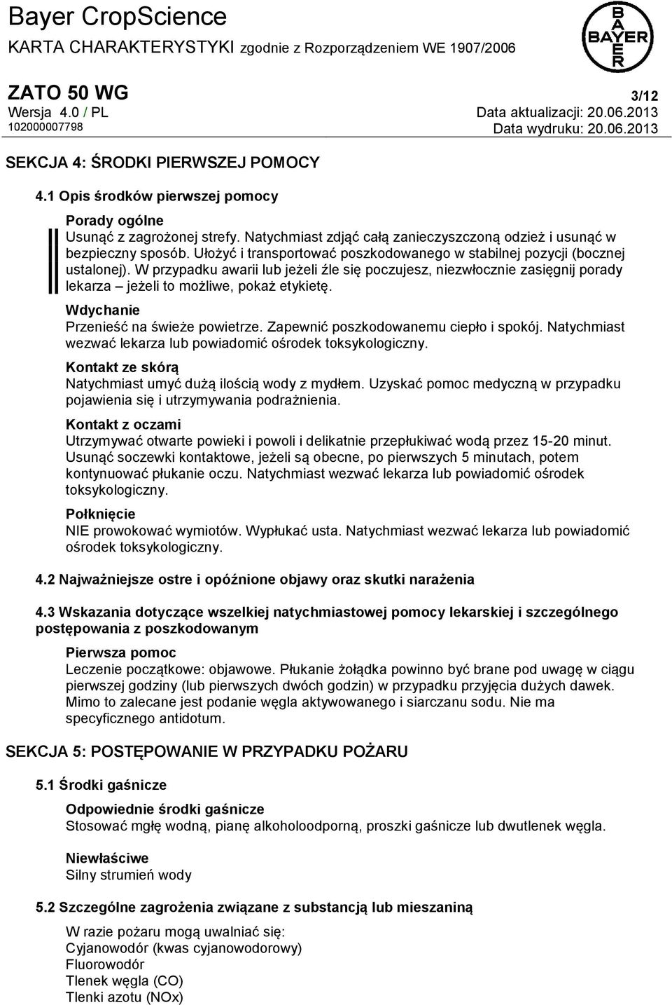 W przypadku awarii lub jeżeli źle się poczujesz, niezwłocznie zasięgnij porady lekarza jeżeli to możliwe, pokaż etykietę. Wdychanie Przenieść na świeże powietrze.