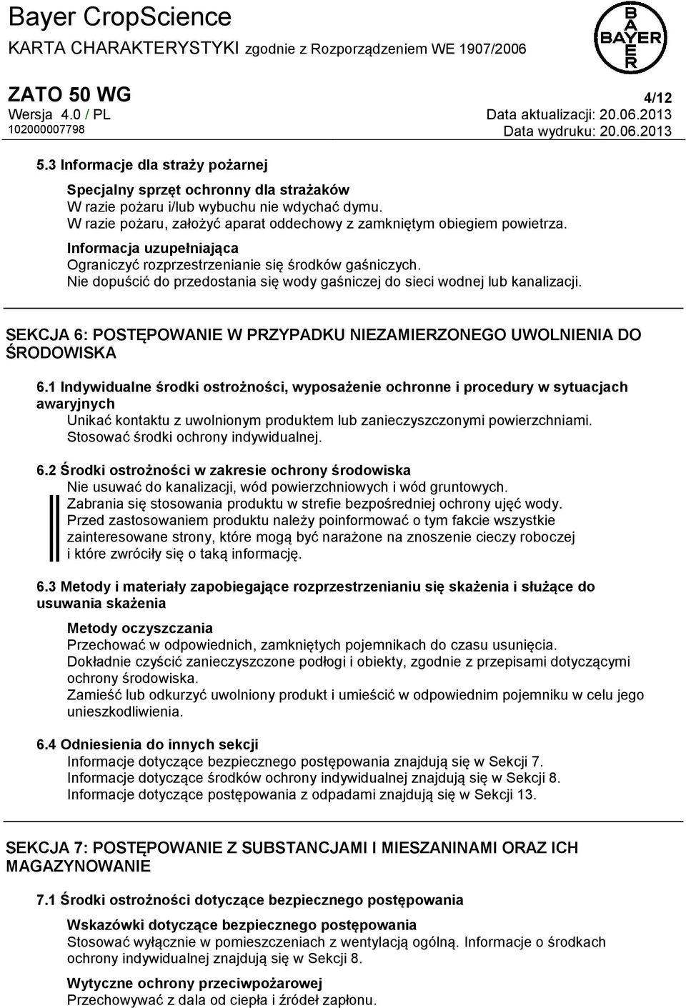 Nie dopuścić do przedostania się wody gaśniczej do sieci wodnej lub kanalizacji. SEKCJA 6: POSTĘPOWANIE W PRZYPADKU NIEZAMIERZONEGO UWOLNIENIA DO ŚRODOWISKA 6.