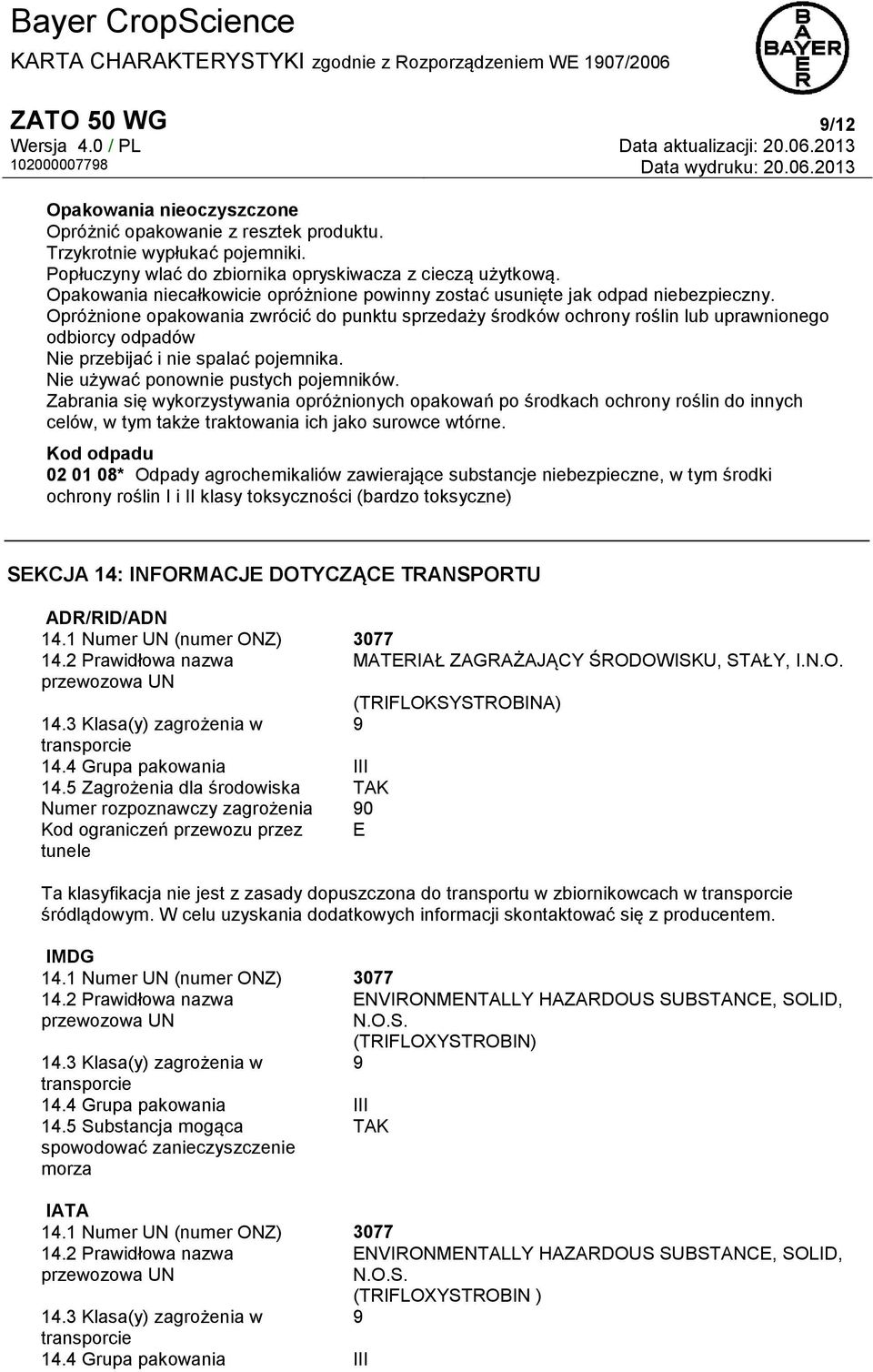 Opróżnione opakowania zwrócić do punktu sprzedaży środków ochrony roślin lub uprawnionego odbiorcy odpadów Nie przebijać i nie spalać pojemnika. Nie używać ponownie pustych pojemników.