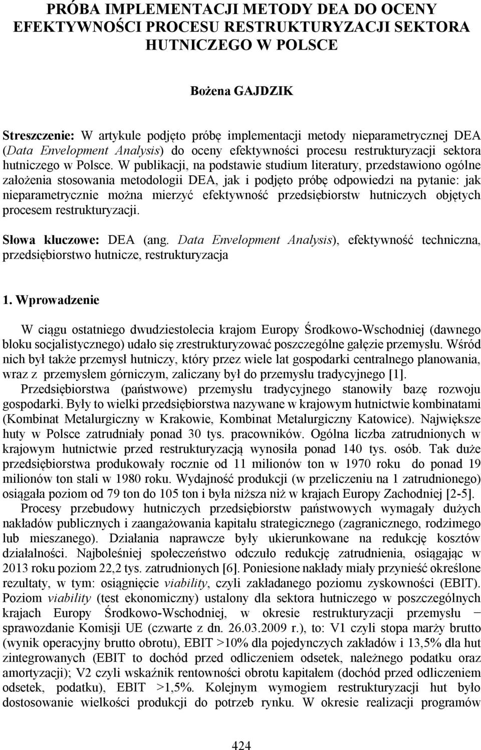 W publikacji, na podstawie studium literatury, przedstawiono ogólne założenia stosowania metodologii DEA, jak i podjęto próbę odpowiedzi na pytanie: jak nieparametrycznie można mierzyć efektywność