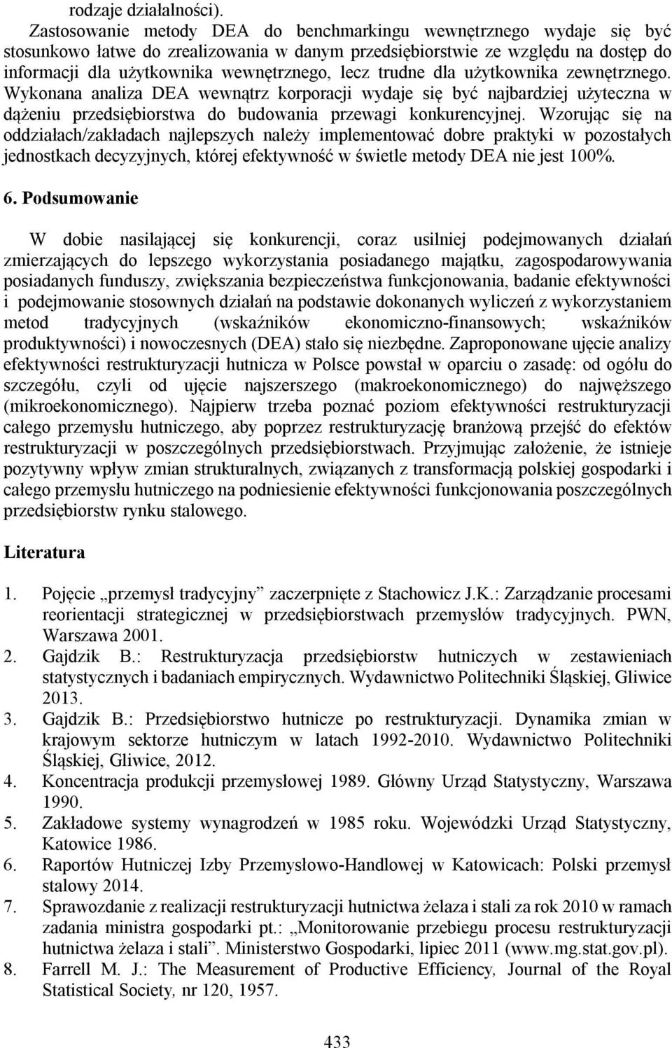 trudne dla użytkownika zewnętrznego. Wykonana analiza DEA wewnątrz korporacji wydaje się być najbardziej użyteczna w dążeniu przedsiębiorstwa do budowania przewagi konkurencyjnej.