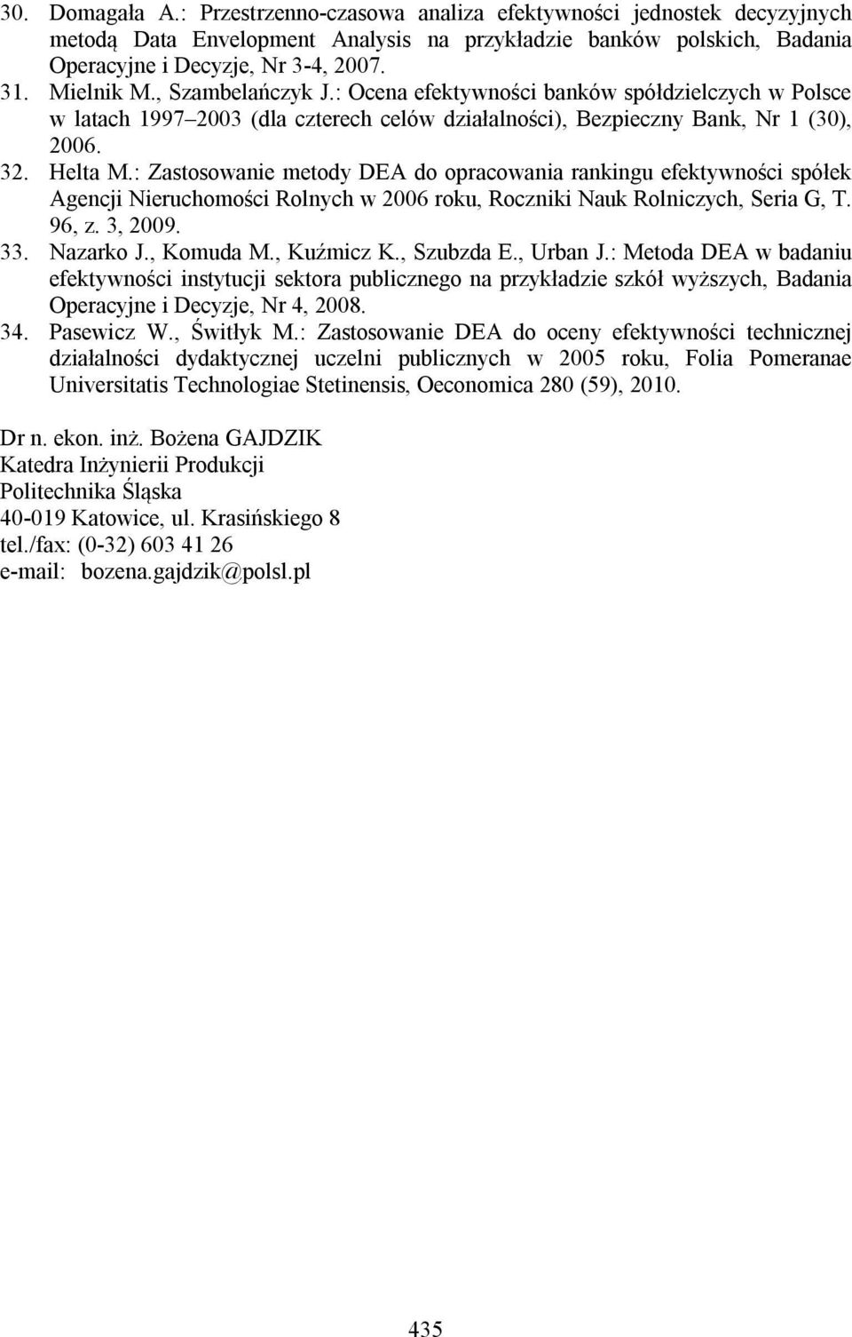 : Zastosowanie metody DEA do opracowania rankingu efektywności spółek Agencji Nieruchomości Rolnych w 2006 roku, Roczniki Nauk Rolniczych, Seria G, T. 96, z. 3, 2009. 33. Nazarko J., Komuda M.