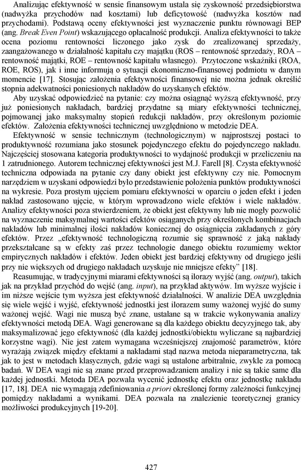 Analiza efektywności to także ocena poziomu rentowności liczonego jako zysk do zrealizowanej sprzedaży, zaangażowanego w działalność kapitału czy majątku (ROS rentowność sprzedaży, ROA rentowność