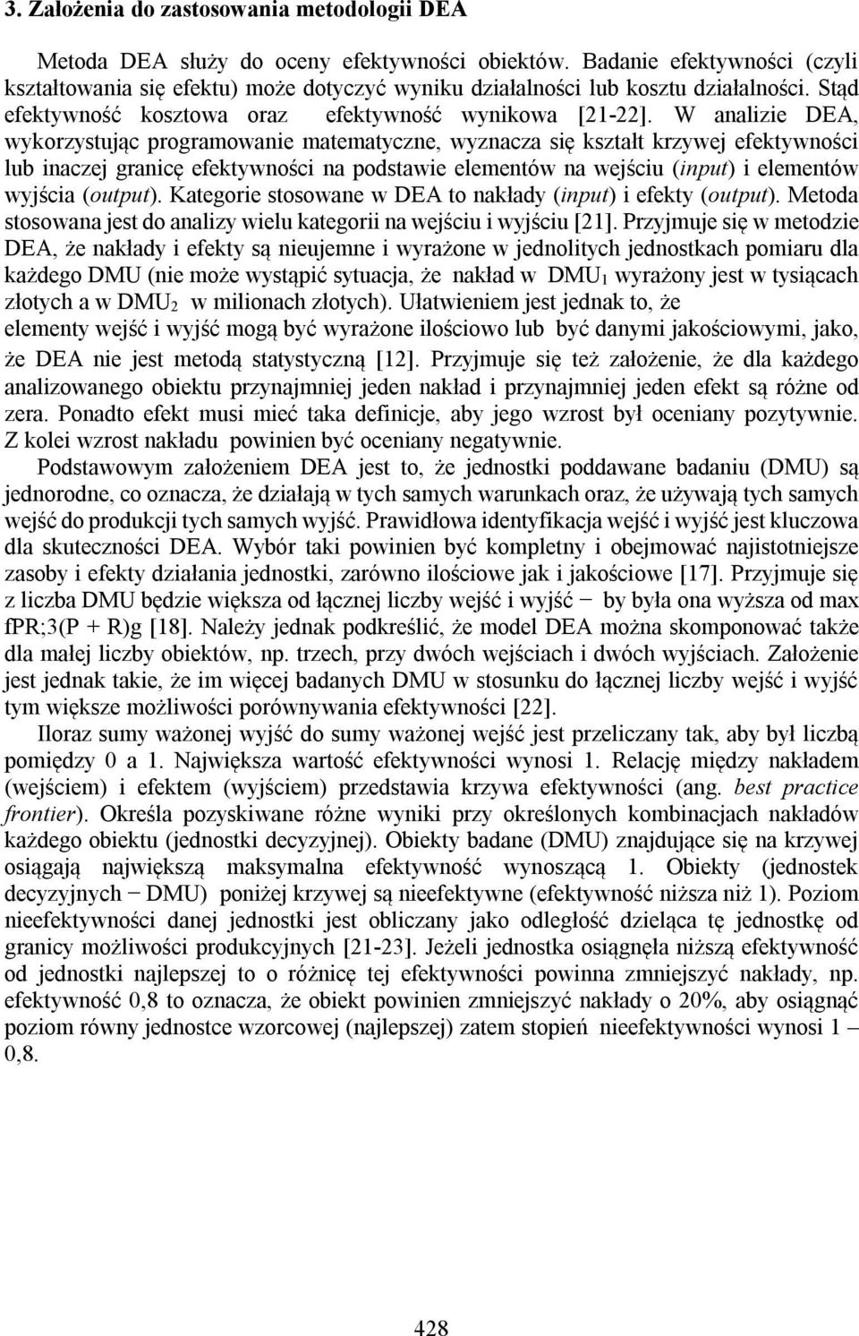 W analizie DEA, wykorzystując programowanie matematyczne, wyznacza się kształt krzywej efektywności lub inaczej granicę efektywności na podstawie elementów na wejściu (input) i elementów wyjścia