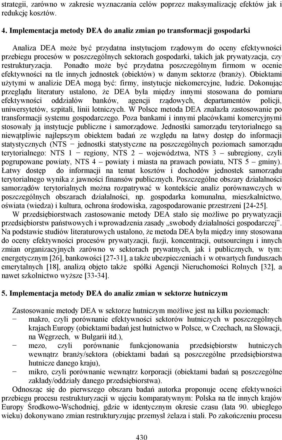 gospodarki, takich jak prywatyzacja, czy restrukturyzacja. Ponadto może być przydatna poszczególnym firmom w ocenie efektywności na tle innych jednostek (obiektów) w danym sektorze (branży).