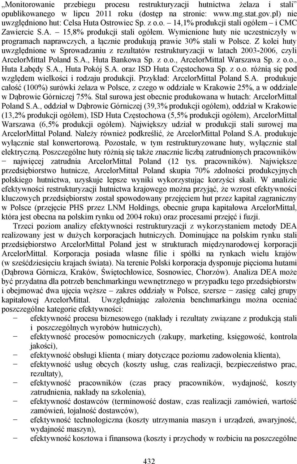 Z kolei huty uwzględnione w Sprowadzaniu z rezultatów restrukturyzacji w latach 2003-2006, czyli ArcelorMittal Poland S.A., Huta Bankowa Sp. z o.o., ArcelorMittal Warszawa Sp. z o.o., Huta Łabędy S.A., Huta Pokój S.