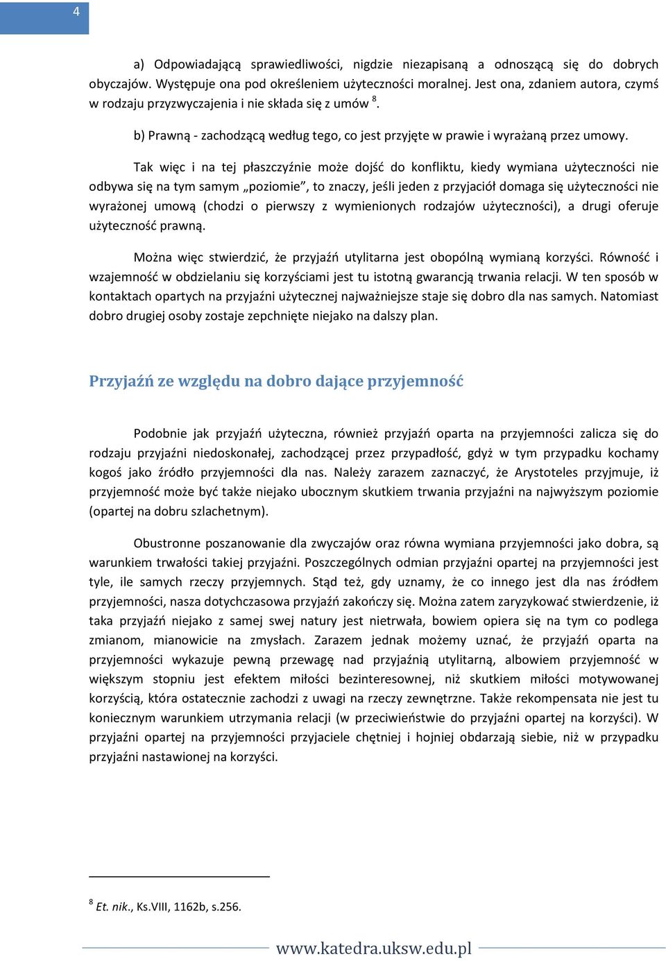 Tak więc i na tej płaszczyźnie może dojść do konfliktu, kiedy wymiana użyteczności nie odbywa się na tym samym poziomie, to znaczy, jeśli jeden z przyjaciół domaga się użyteczności nie wyrażonej