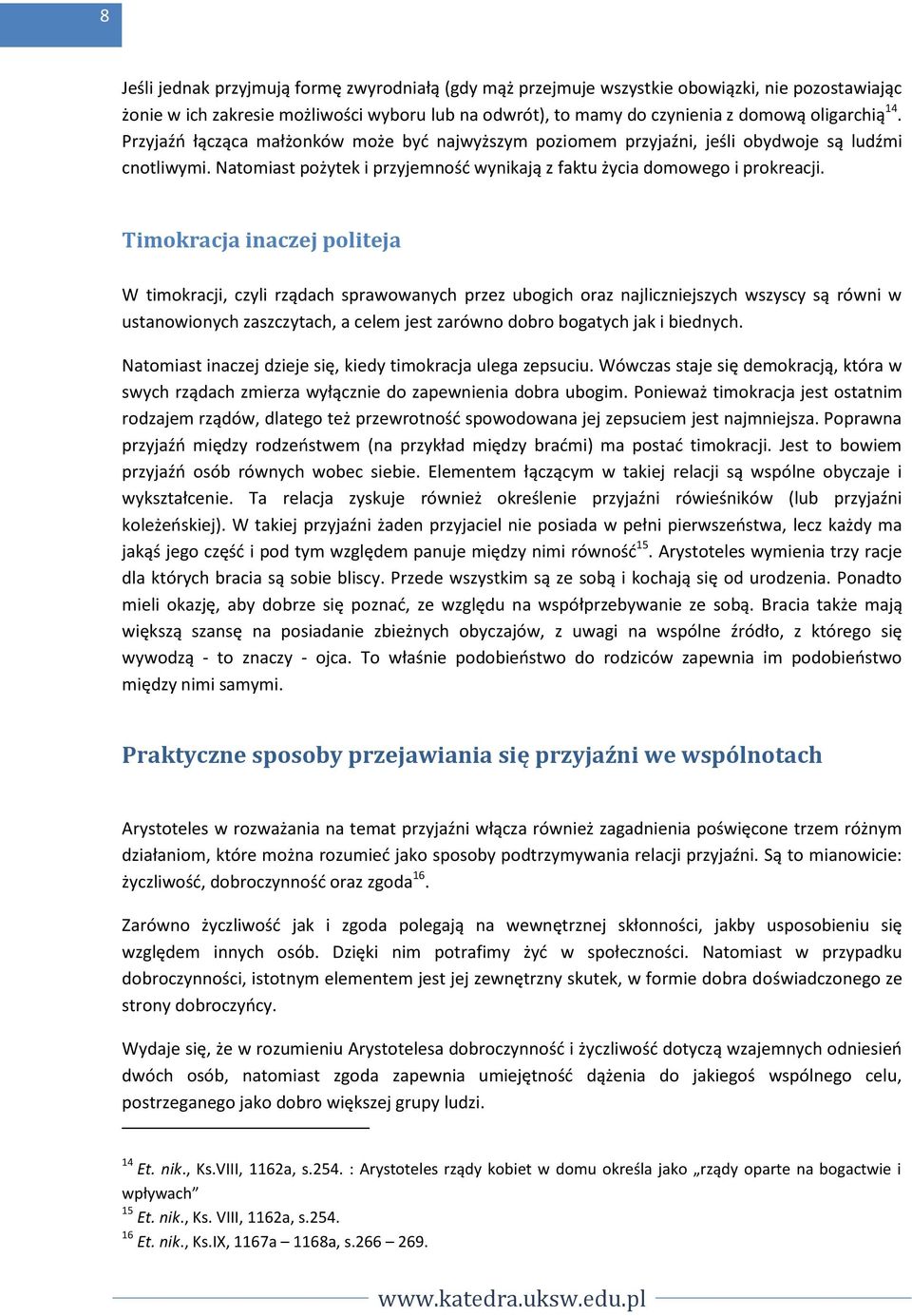 Timokracja inaczej politeja W timokracji, czyli rządach sprawowanych przez ubogich oraz najliczniejszych wszyscy są równi w ustanowionych zaszczytach, a celem jest zarówno dobro bogatych jak i