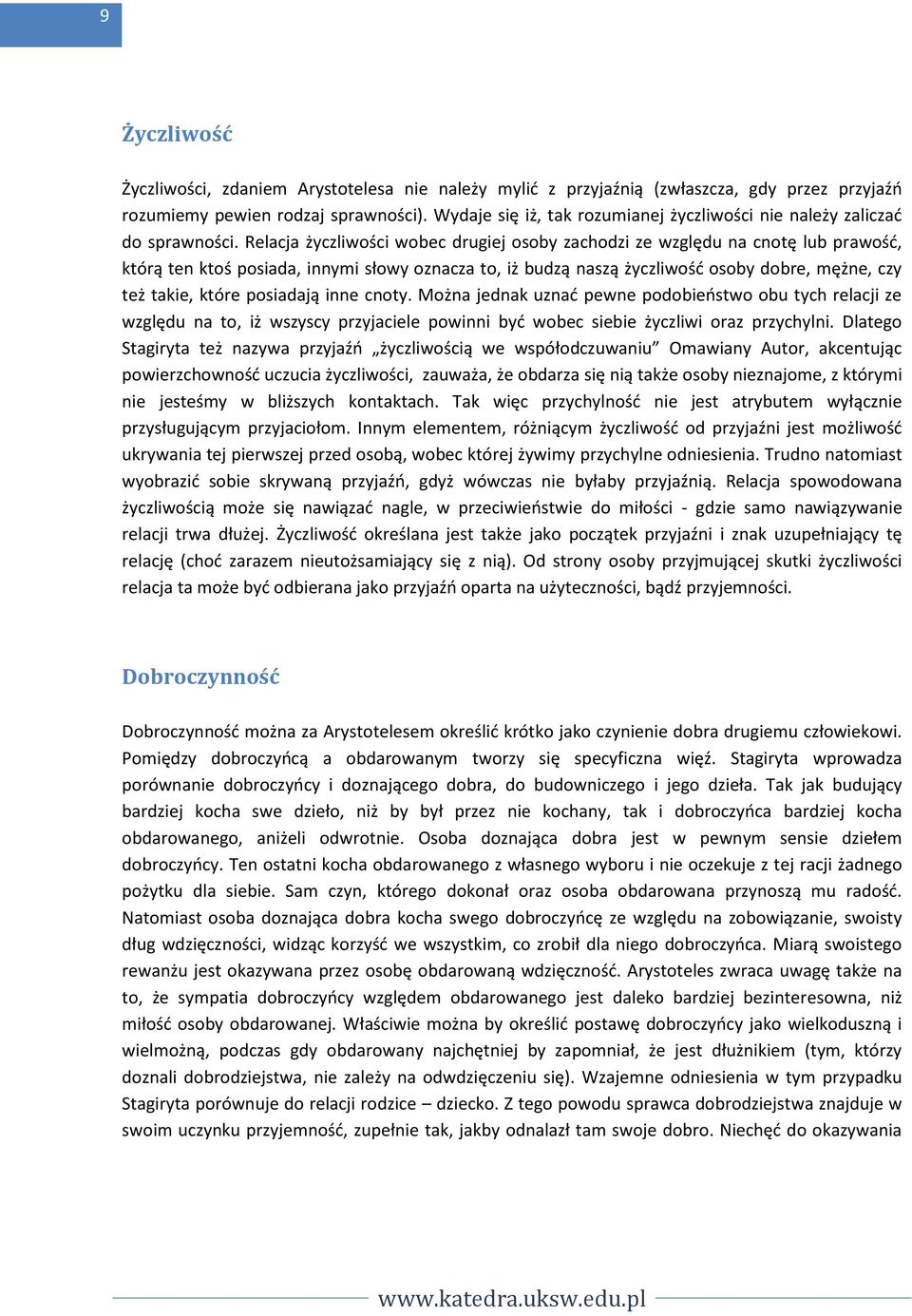 Relacja życzliwości wobec drugiej osoby zachodzi ze względu na cnotę lub prawość, którą ten ktoś posiada, innymi słowy oznacza to, iż budzą naszą życzliwość osoby dobre, mężne, czy też takie, które