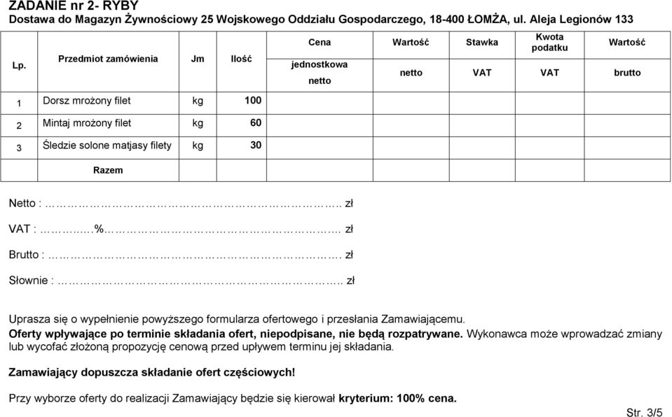 VAT VAT brutto Netto :.. zł VAT :...%. zł Brutto :. zł Słownie :.. zł Uprasza się o wypełnienie powyższego formularza ofertowego i przesłania Zamawiającemu.