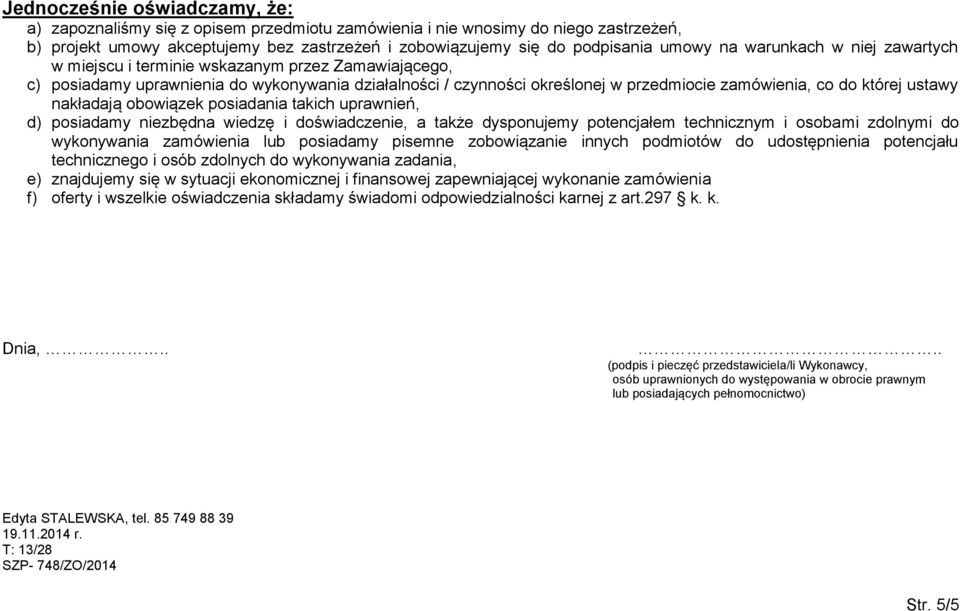 ustawy nakładają obowiązek posiadania takich uprawnień, d) posiadamy niezbędna wiedzę i doświadczenie, a także dysponujemy potencjałem technicznym i osobami zdolnymi do wykonywania zamówienia lub