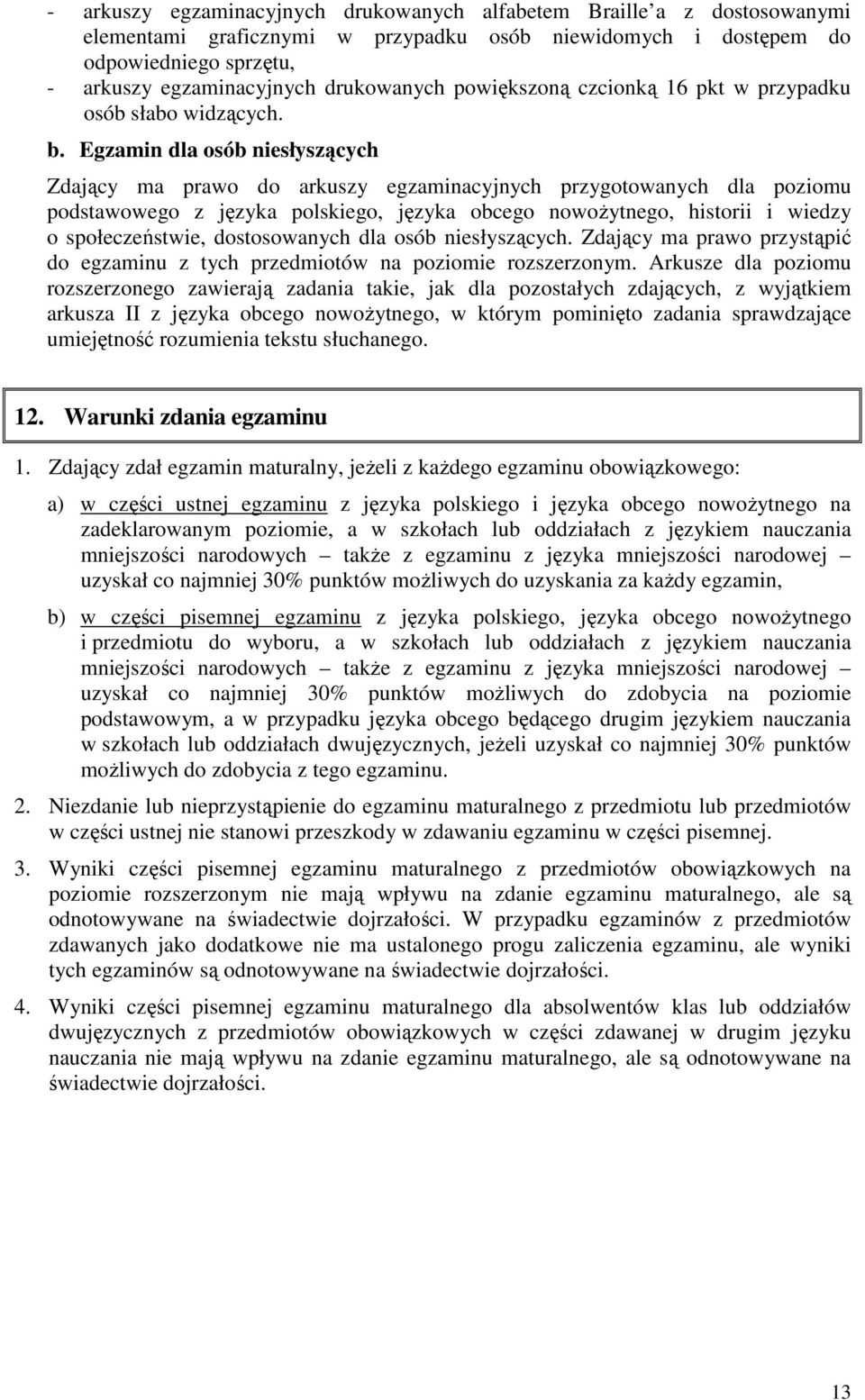 Egzamin dla osób niesłyszących Zdający ma prawo do arkuszy egzaminacyjnych przygotowanych dla poziomu podstawowego z języka polskiego, języka obcego nowoŝytnego, historii i wiedzy o społeczeństwie,