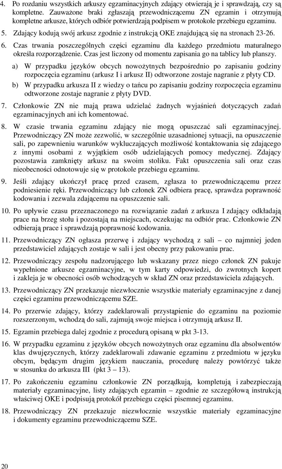 Zdający kodują swój arkusz zgodnie z instrukcją OKE znajdującą się na stronach 23-26. 6. Czas trwania poszczególnych części egzaminu dla kaŝdego przedmiotu maturalnego określa rozporządzenie.