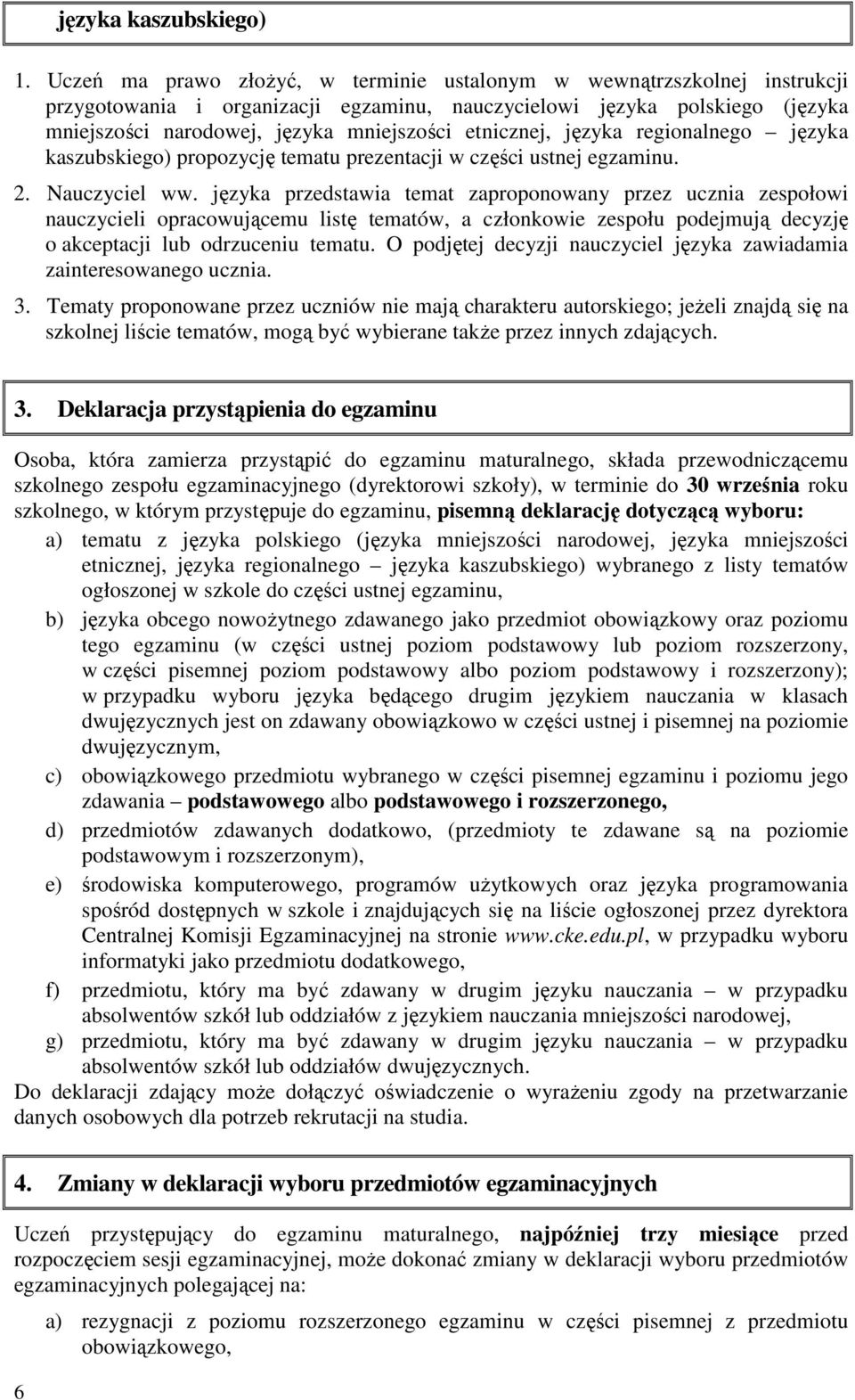 etnicznej, języka regionalnego języka kaszubskiego) propozycję tematu prezentacji w części ustnej egzaminu. 2. Nauczyciel ww.