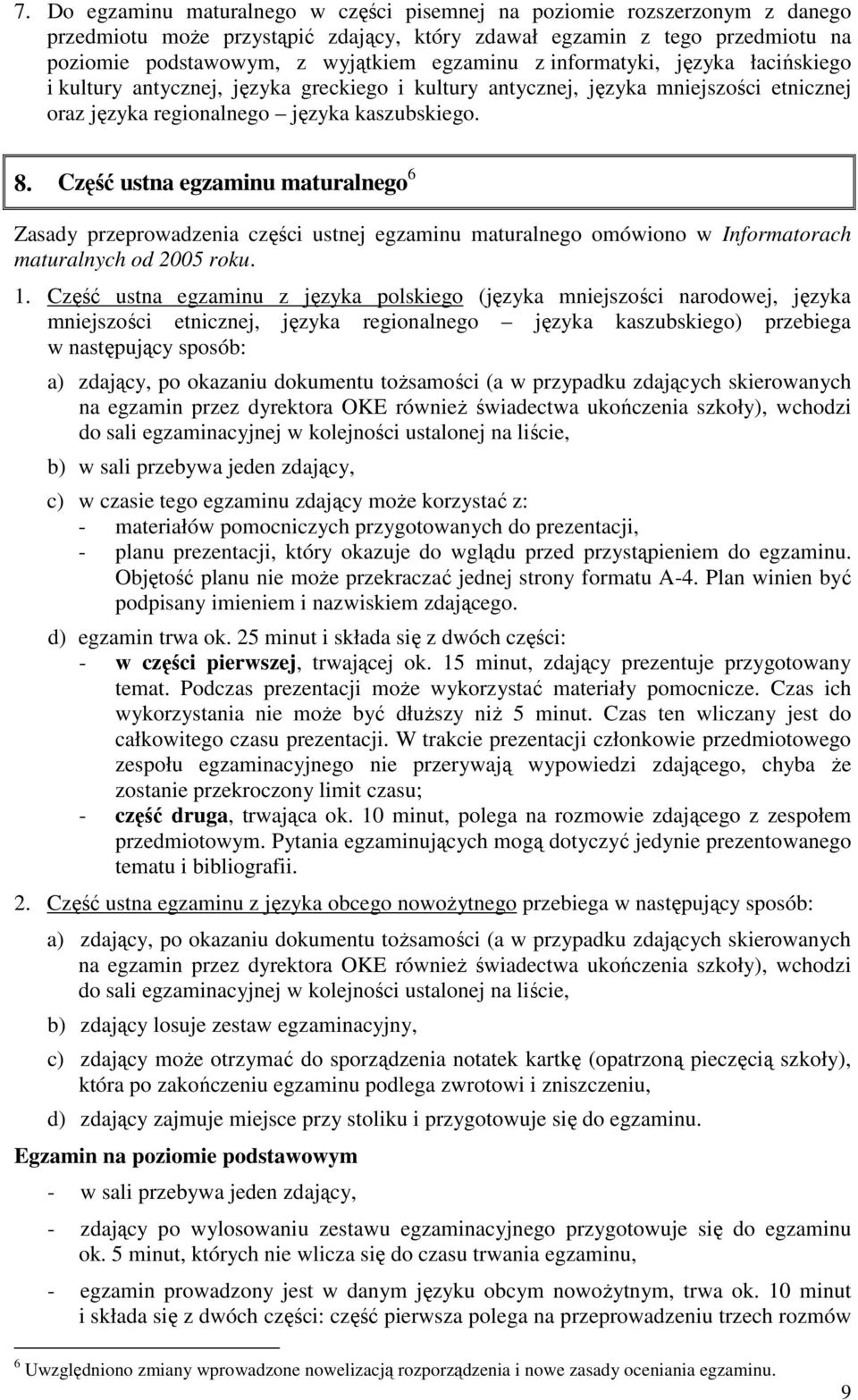 Część ustna egzaminu maturalnego 6 Zasady przeprowadzenia części ustnej egzaminu maturalnego omówiono w Informatorach maturalnych od 2005 roku. 1.