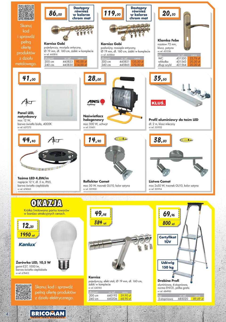 160 cm, żabki w komplecie długość 00 cm 40 cm Panel LED, natynkowy 1 W, barwa światła biała, 4000K 6577 44,40 Taśma LED 4,8W/m napięcie 1 V, dł.