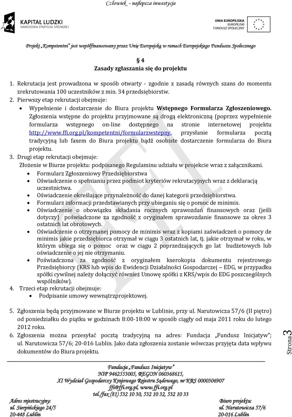 Zgłoszenia wstępne do projektu przyjmowane są drogą elektroniczną (poprzez wypeł formularza wstępnego on-line dostępnego na stro internetowej projektu http://www.ffi.org.