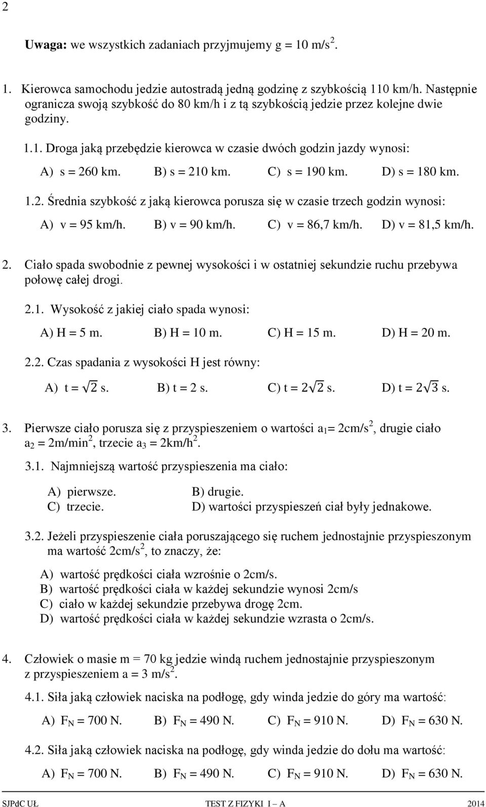 C) s = 190 k. D) s = 180 k. 1.2. Śednia szybkość z jaką kieowca pousza się w czasie tzech godzin wynosi: A) v = 95 k/h. B) v = 90 k/h. C) v = 86,7 k/h. D) v = 81,5 k/h. 2.